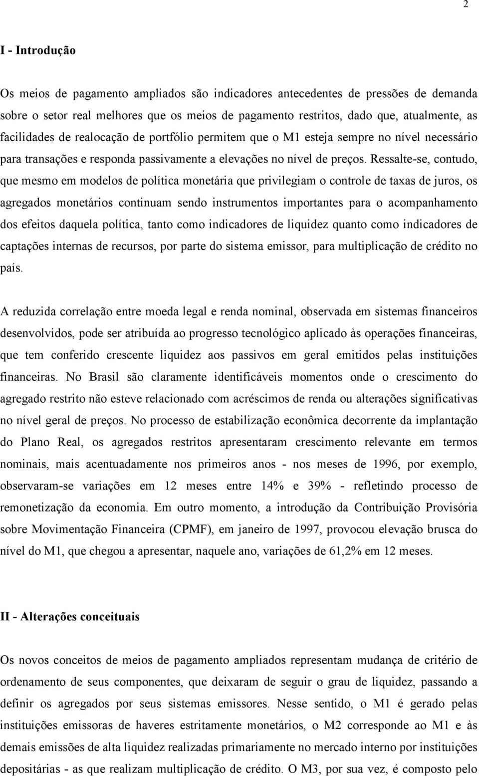 Ressalte-se, contudo, que mesmo em modelos de política monetária que privilegiam o controle de taxas de juros, os agregados monetários continuam sendo instrumentos importantes para o acompanhamento