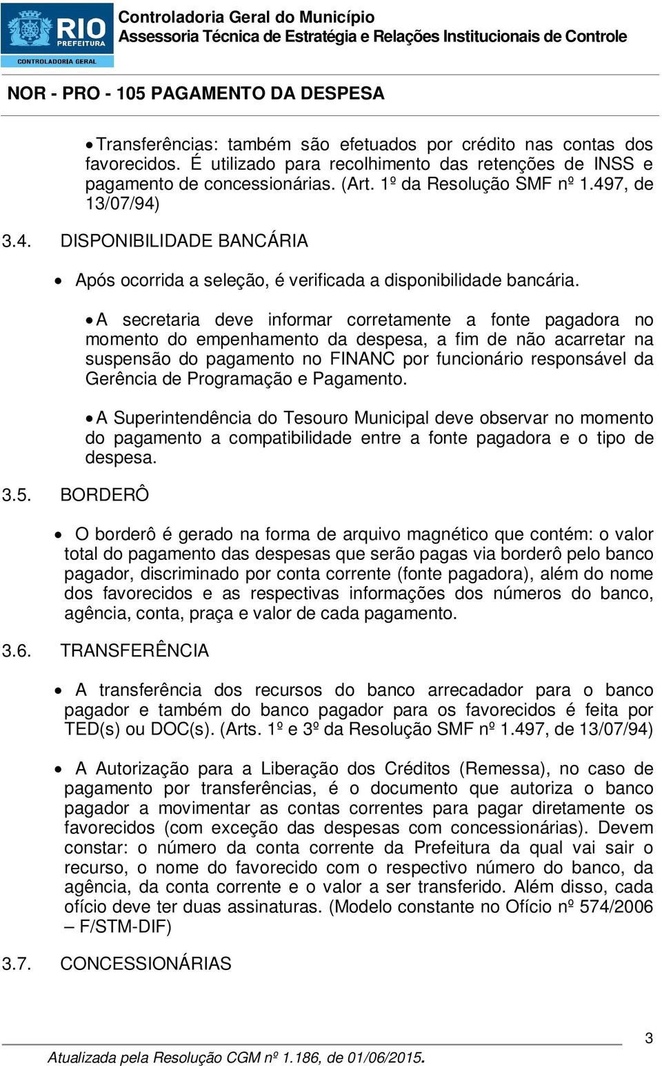 BORDERÔ A secretaria deve informar corretamente a fonte pagadora no momento do empenhamento da despesa, a fim de não acarretar na suspensão do pagamento no FINANC por funcionário responsável da