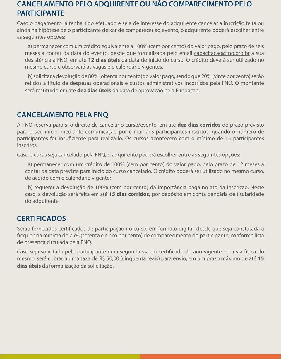 meses a contar da data do evento, desde que formalizada pelo email capacitacao@fnq.org.br a sua desistência à FNQ, em até 12 dias úteis da data de início do curso.