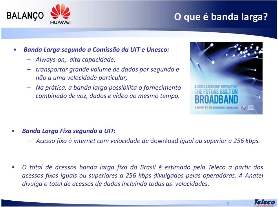 particular; Na prática, a banda larga possibilita o fornecimento combinado de voz, dados e vídeo ao mesmo tempo.
