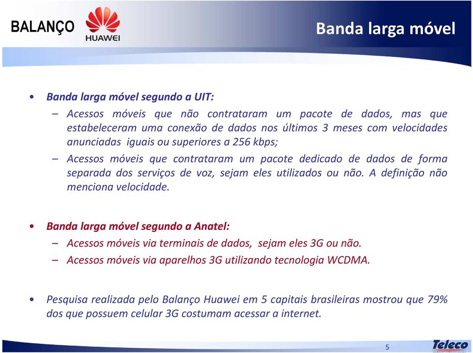 utilizados ou não. A definição não menciona velocidade. Banda larga móvel segundo a Anatel: Acessosmóveisviaterminaisdedados, sejameles3gounão.