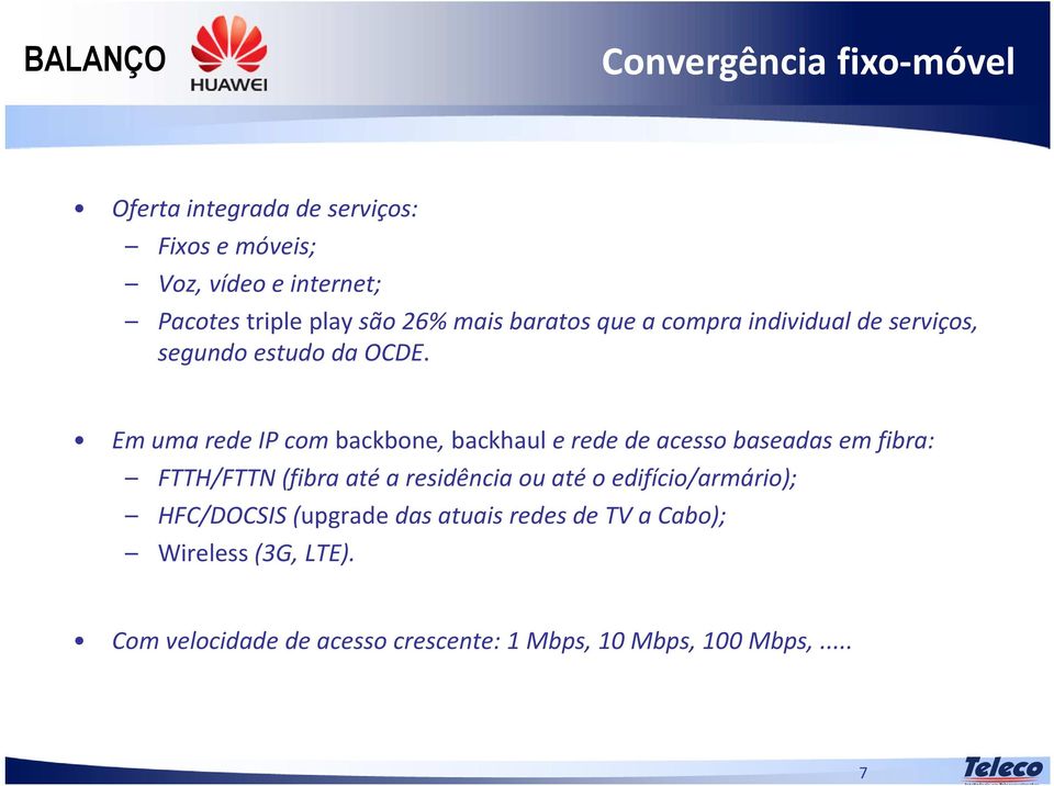 Em uma rede IP com backbone, backhaule rede de acesso baseadas em fibra: FTTH/FTTN (fibra até a residência ou até o