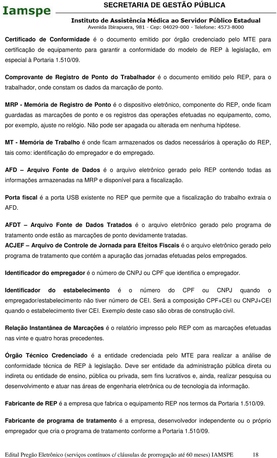 MRP - Memória de Registro de Ponto é o dispositivo eletrônico, componente do REP, onde ficam guardadas as marcações de ponto e os registros das operações efetuadas no equipamento, como, por exemplo,