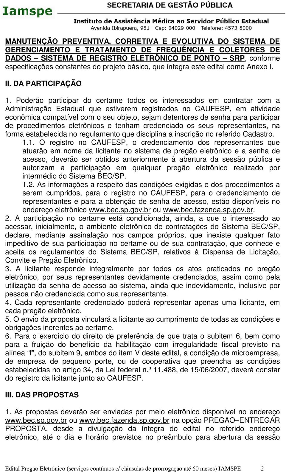 Poderão participar do certame todos os interessados em contratar com a Administração Estadual que estiverem registrados no CAUFESP, em atividade econômica compatível com o seu objeto, sejam