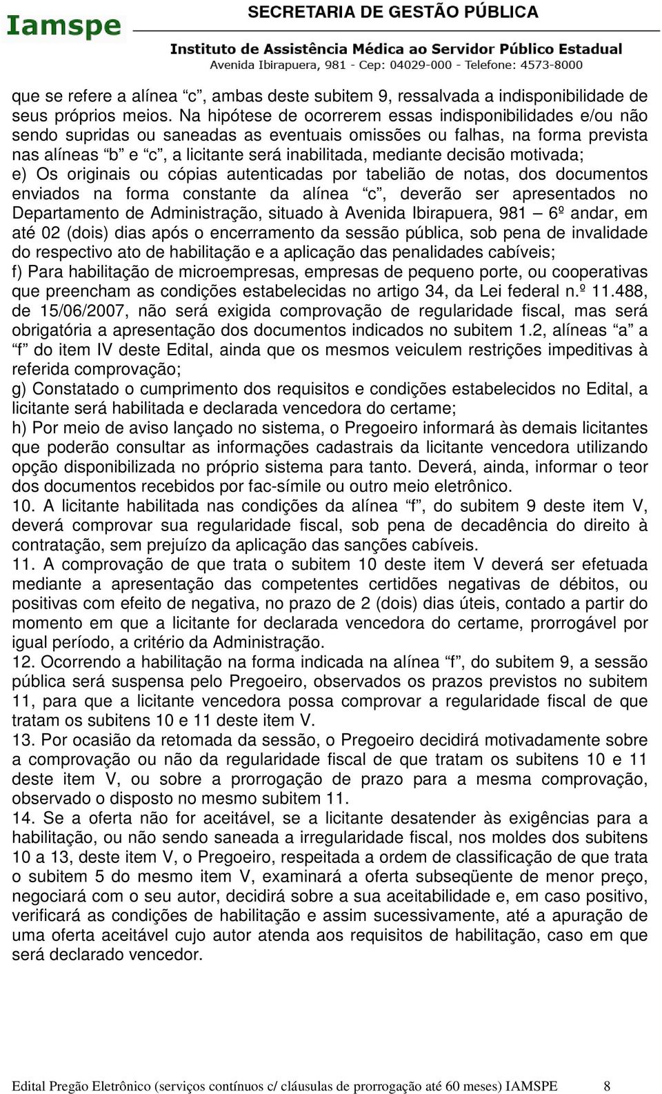 decisão motivada; e) Os originais ou cópias autenticadas por tabelião de notas, dos documentos enviados na forma constante da alínea c, deverão ser apresentados no Departamento de Administração,