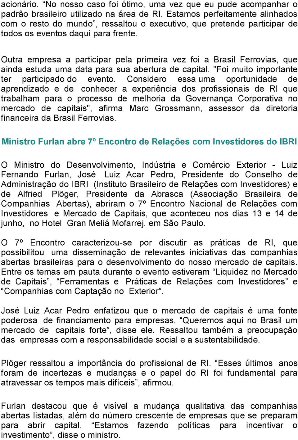 Outra empresa a participar pela primeira vez foi a Brasil Ferrovias, que ainda estuda uma data para sua abertura de capital. "Foi muito importante ter participado do evento.