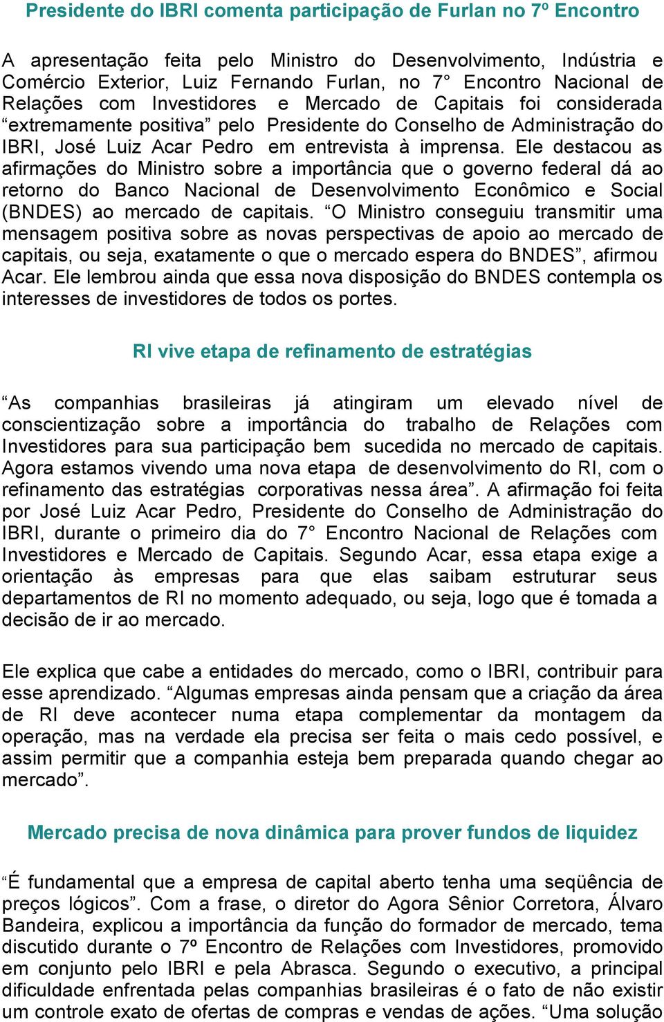 Ele destacou as afirmações do Ministro sobre a importância que o governo federal dá ao retorno do Banco Nacional de Desenvolvimento Econômico e Social (BNDES) ao mercado de capitais.