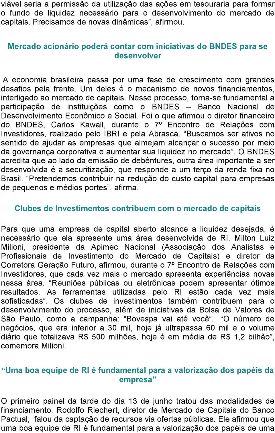 Um deles é o mecanismo de novos financiamentos, interligado ao mercado de capitais.