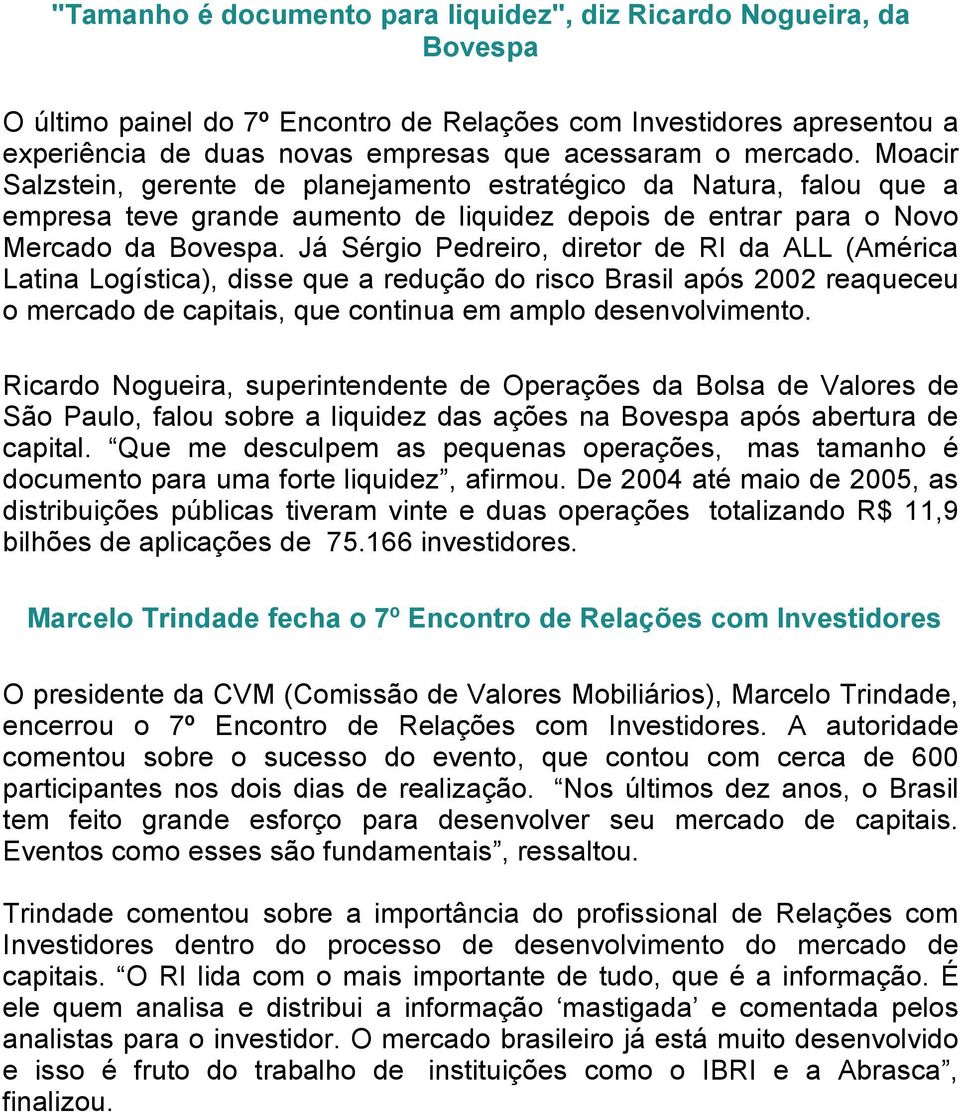 Já Sérgio Pedreiro, diretor de RI da ALL (América Latina Logística), disse que a redução do risco Brasil após 2002 reaqueceu o mercado de capitais, que continua em amplo desenvolvimento.