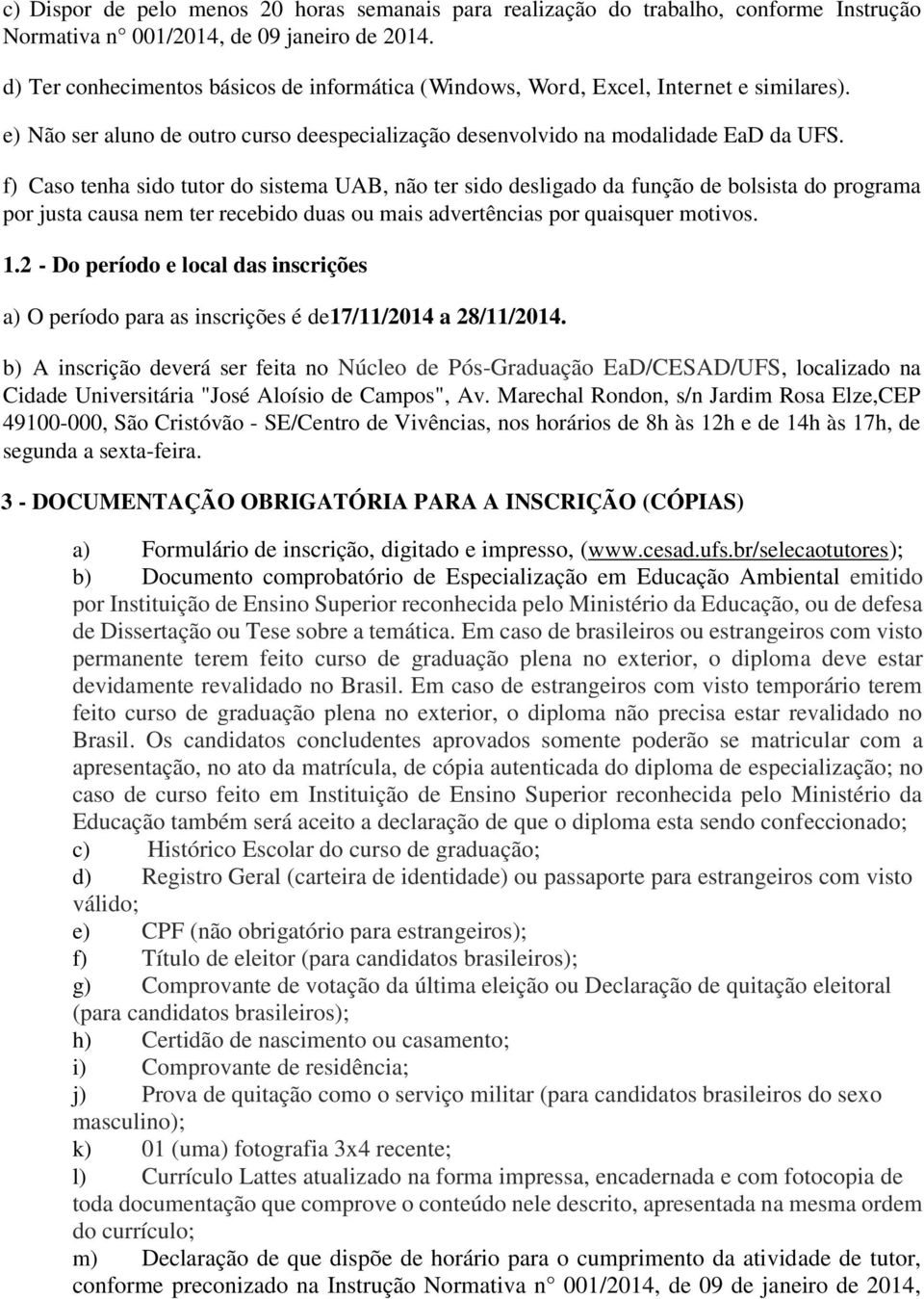 f) Caso tenha sido tutor do sistema UAB, não ter sido desligado da função de bolsista do programa por justa causa nem ter recebido duas ou mais advertências por quaisquer motivos. 1.