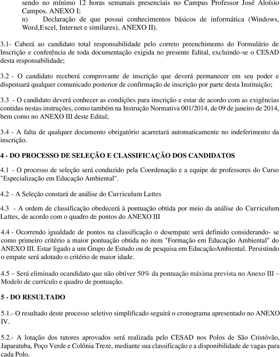 1- Caberá ao candidato total responsabilidade pelo correto preenchimento do Formulário de Inscrição e conferência de toda documentação exigida no presente Edital, excluindo-se o CESAD desta