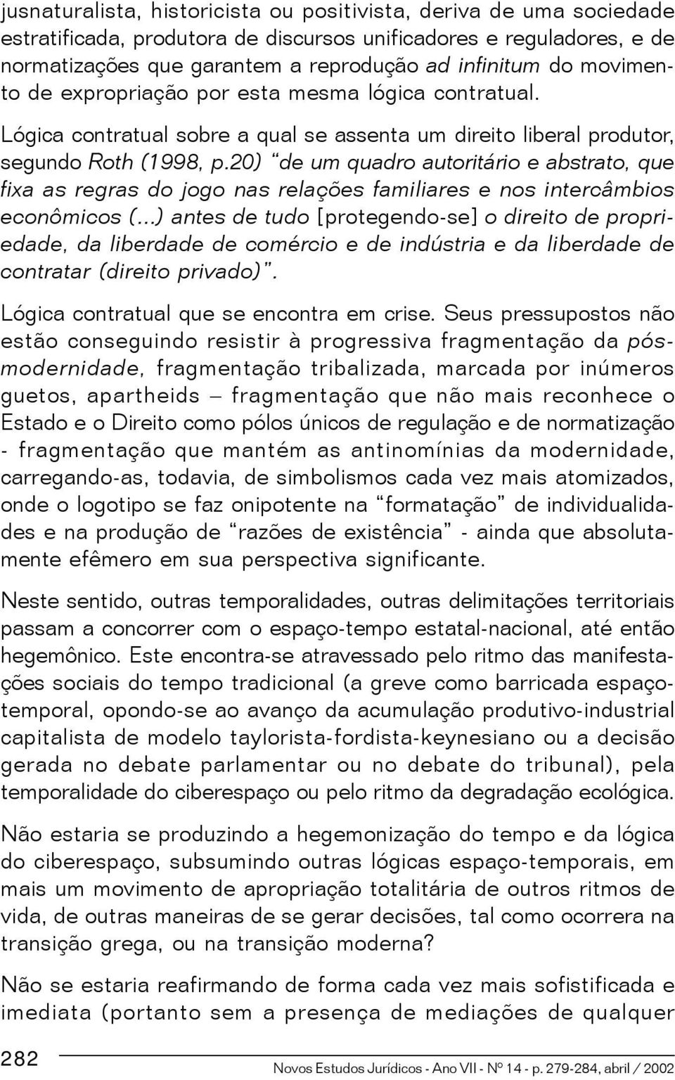 20) de um quadro autoritário e abstrato, que fixa as regras do jogo nas relações familiares e nos intercâmbios econômicos (.