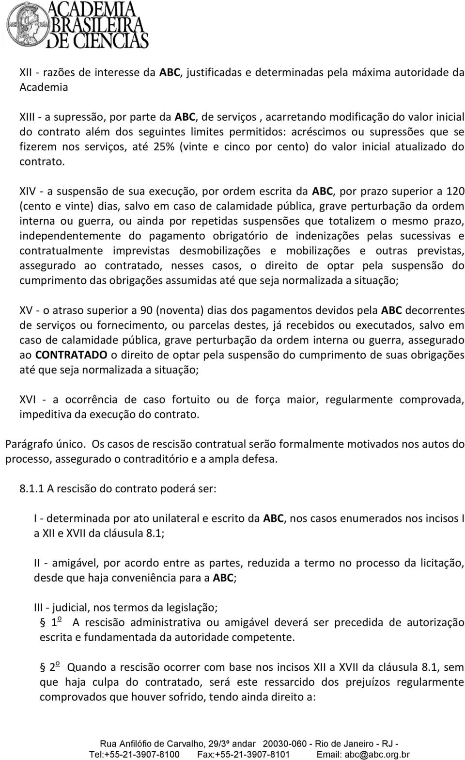 XIV - a suspensão de sua execução, por ordem escrita da ABC, por prazo superior a 120 (cento e vinte) dias, salvo em caso de calamidade pública, grave perturbação da ordem interna ou guerra, ou ainda