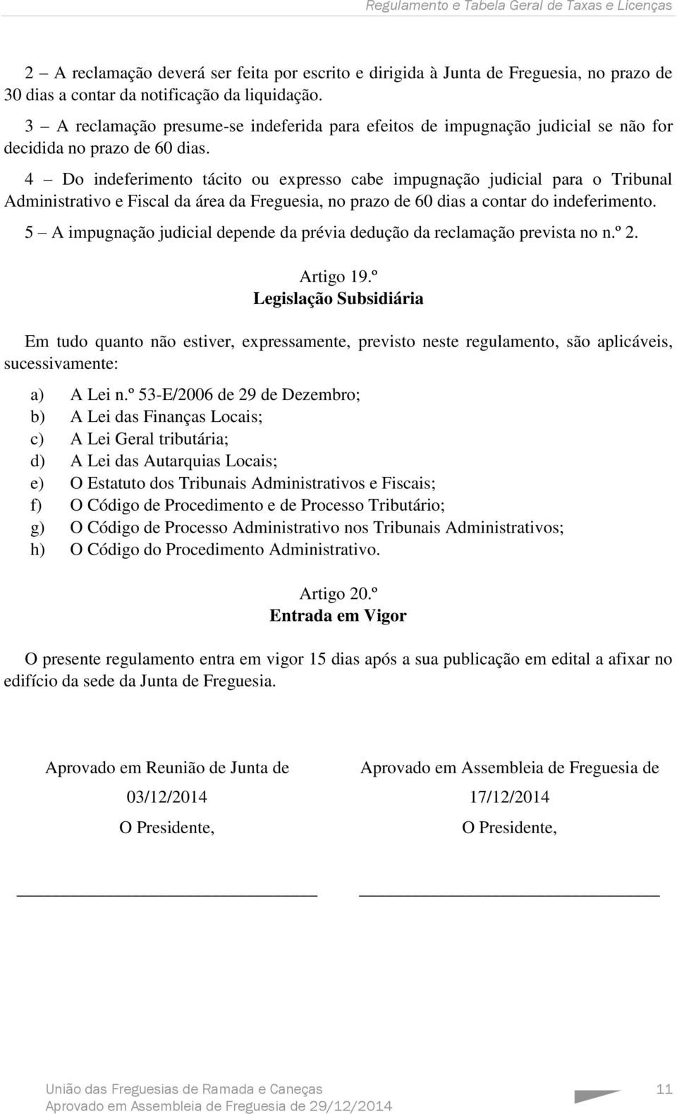 4 Do indeferimento tácito ou expresso cabe impugnação judicial para o Tribunal Administrativo e Fiscal da área da Freguesia, no prazo de 60 dias a contar do indeferimento.