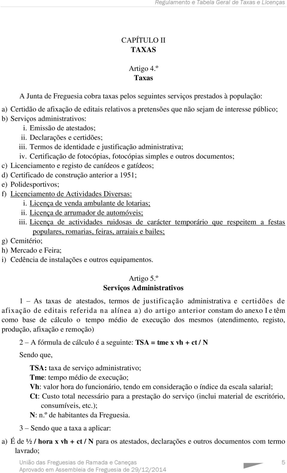 administrativos: i. Emissão de atestados; ii. Declarações e certidões; iii. Termos de identidade e justificação administrativa; iv.