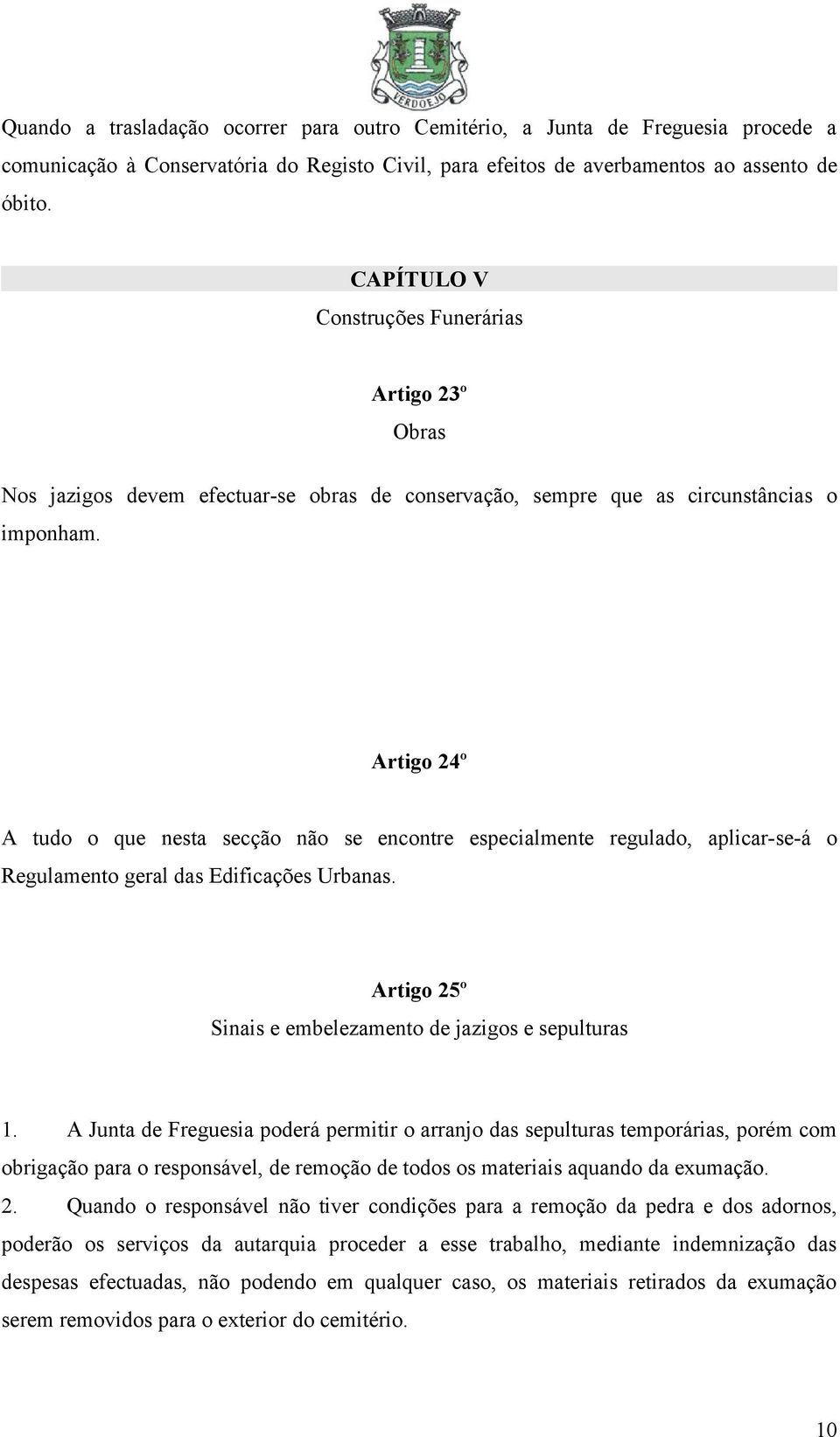 Artigo 24º A tudo o que nesta secção não se encontre especialmente regulado, aplicar-se-á o Regulamento geral das Edificações Urbanas. Artigo 25º Sinais e embelezamento de jazigos e sepulturas 1.