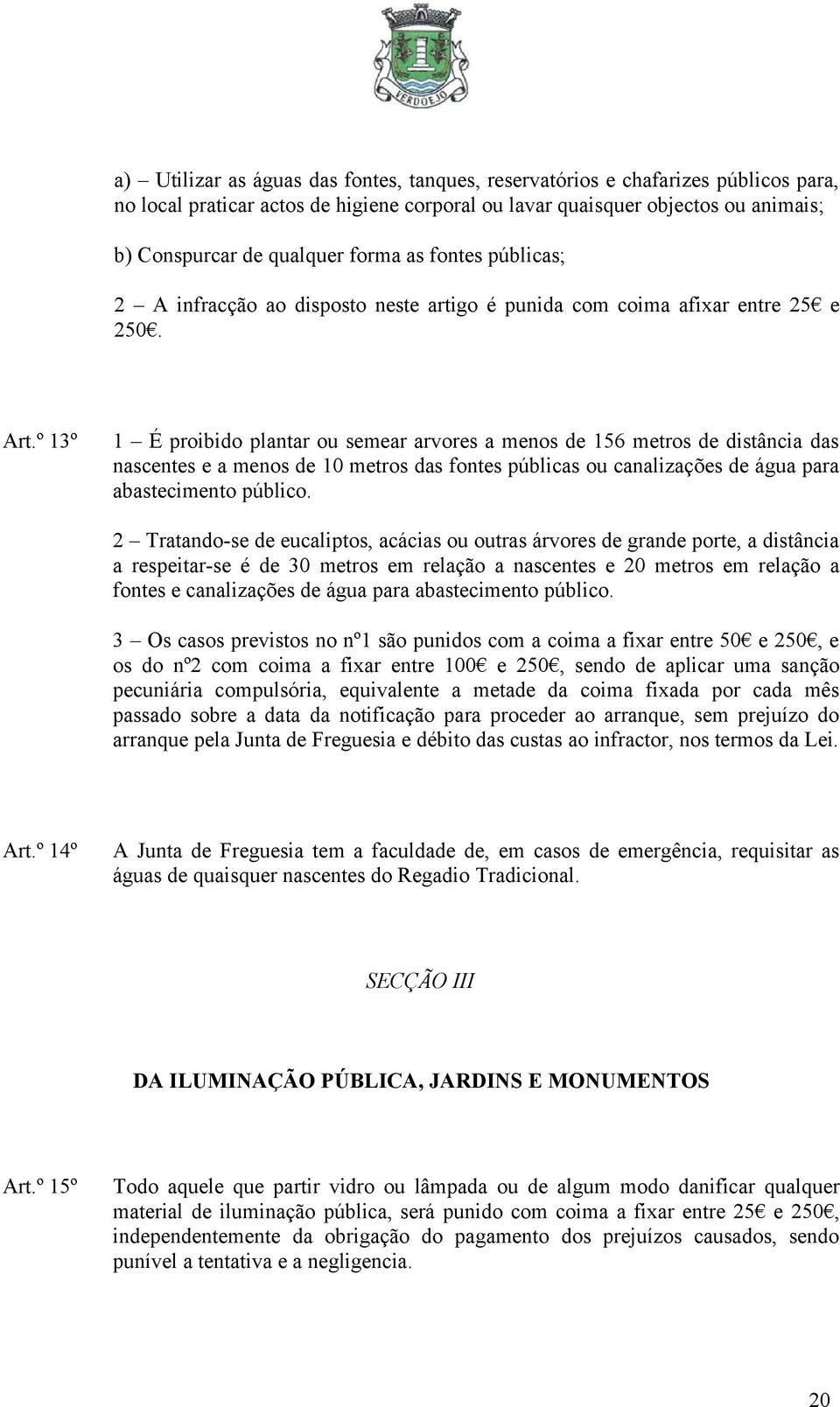 º 13º 1 É proibido plantar ou semear arvores a menos de 156 metros de distância das nascentes e a menos de 10 metros das fontes públicas ou canalizações de água para abastecimento público.