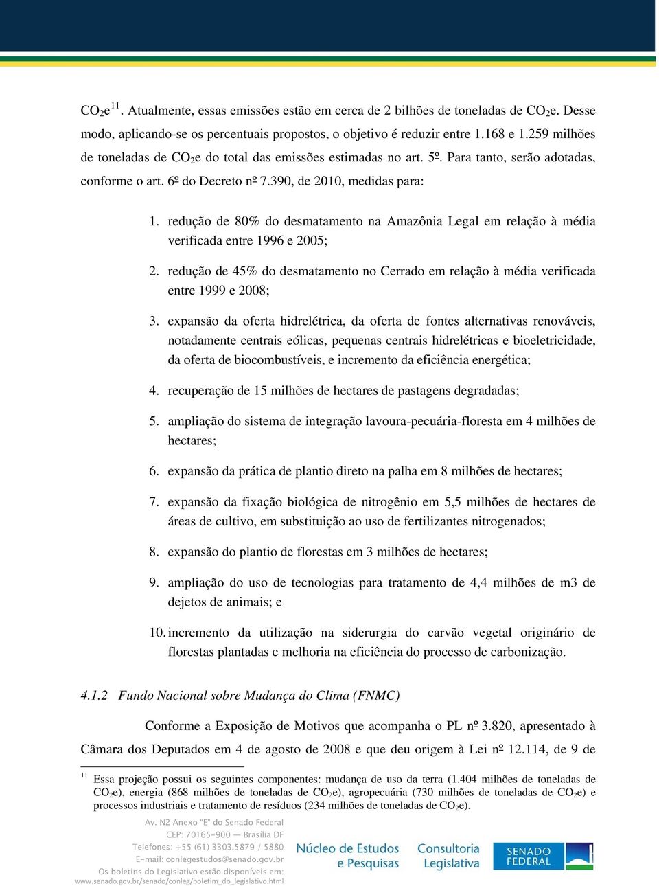 redução de 80% do desmatamento na Amazônia Legal em relação à média verificada entre 1996 e 2005; 2. redução de 45% do desmatamento no Cerrado em relação à média verificada entre 1999 e 2008; 3.