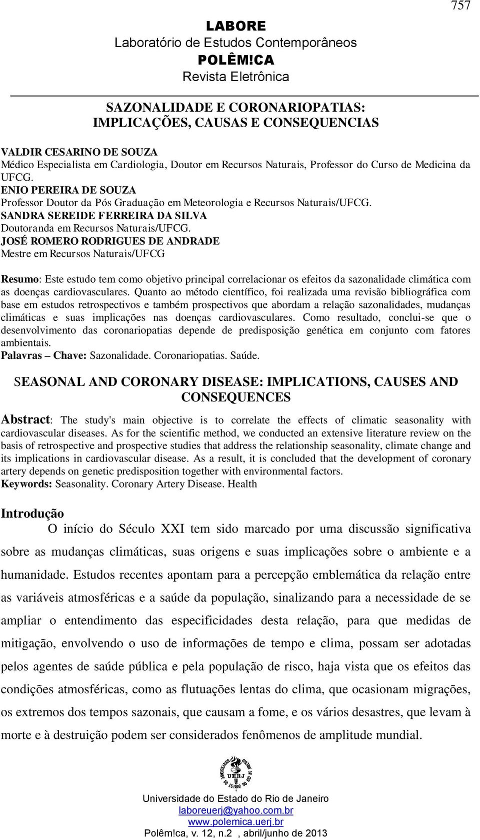 JOSÉ ROMERO RODRIGUES DE ANDRADE Mestre em Recursos Naturais/UFCG Resumo: Este estudo tem como objetivo principal correlacionar os efeitos da sazonalidade climática com as doenças cardiovasculares.