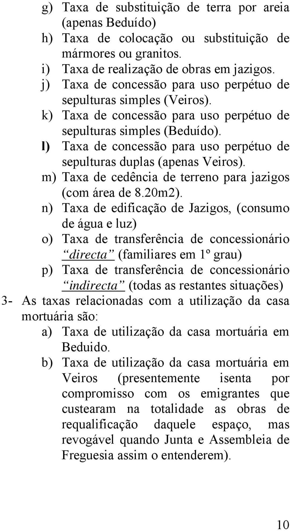 l) Taxa de concessão para uso perpétuo de sepulturas duplas (apenas Veiros). m) Taxa de cedência de terreno para jazigos (com área de 8.20m2).