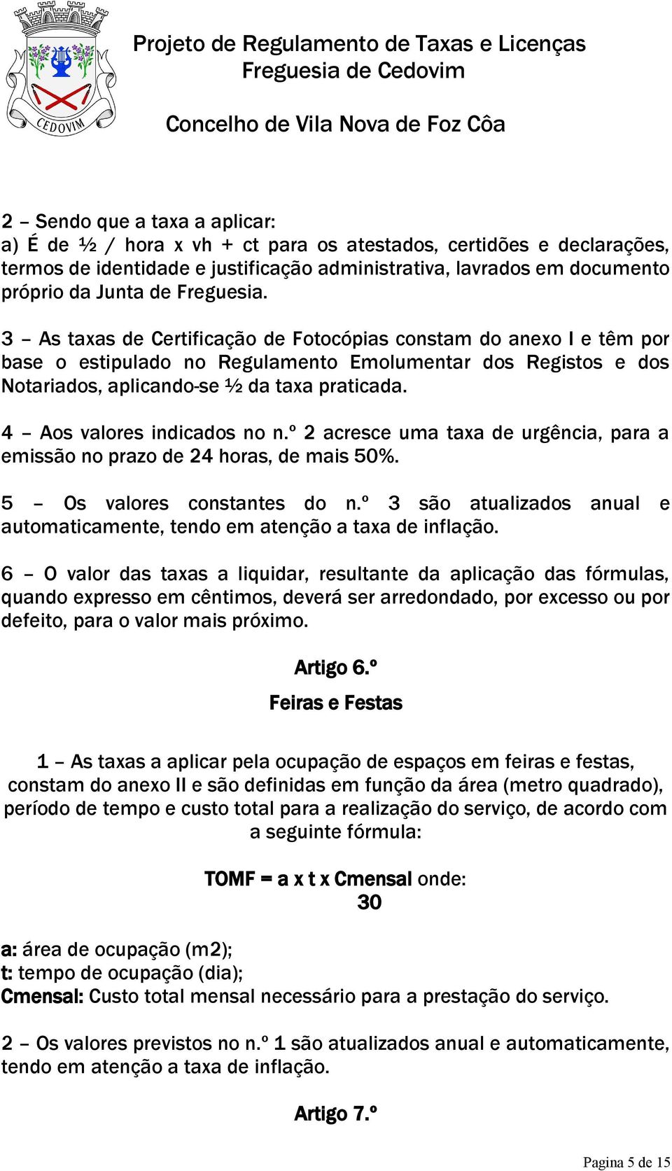 4 Aos valores indicados no n.º 2 acresce uma taxa de urgência, para a emissão no prazo de 24 horas, de mais 50%. 5 Os valores constantes do n.