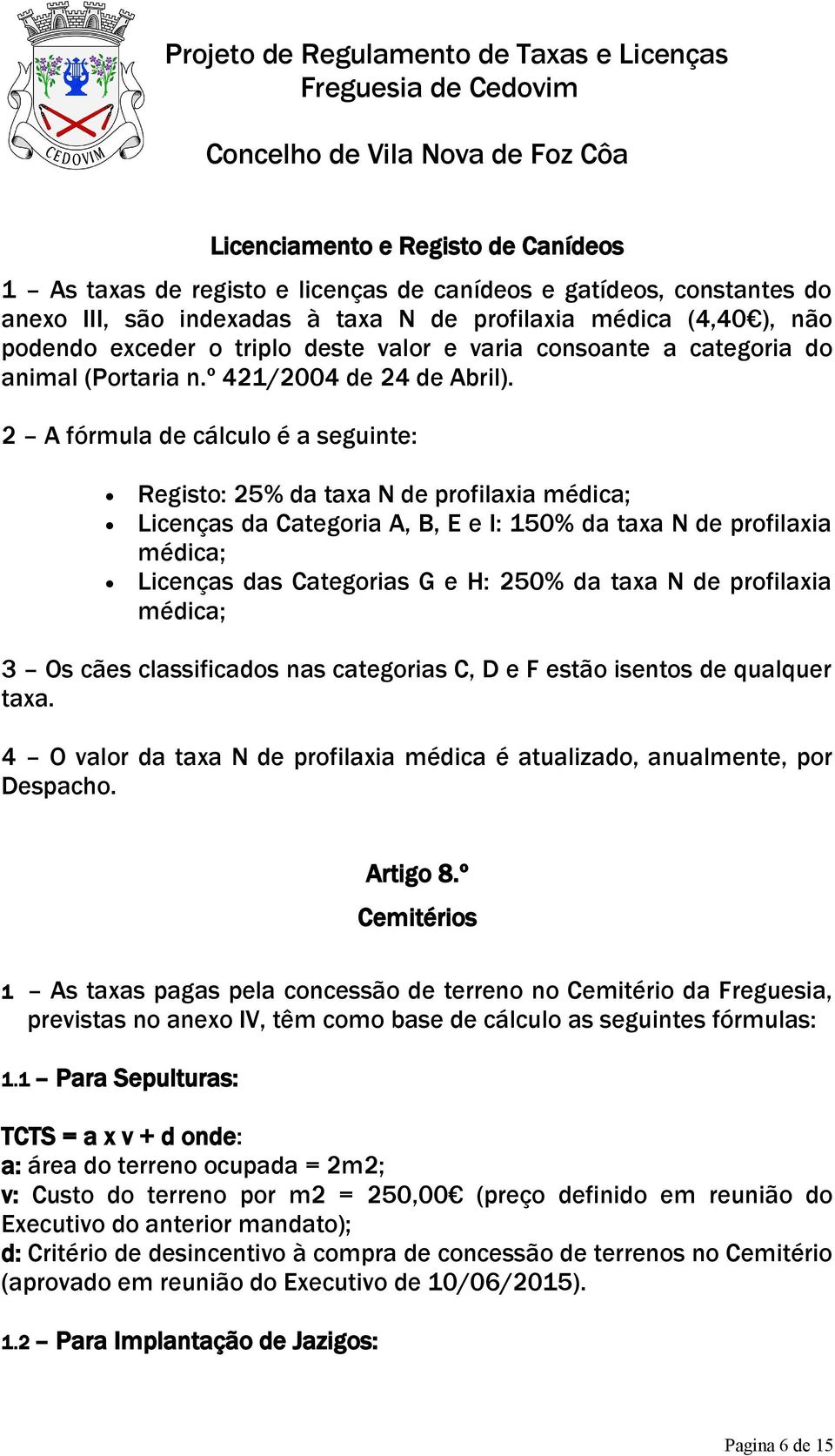 2 A fórmula de cálculo é a seguinte: Registo: 25% da taxa N de profilaxia médica; Licenças da Categoria A, B, E e I: 150% da taxa N de profilaxia médica; Licenças das Categorias G e H: 250% da taxa N