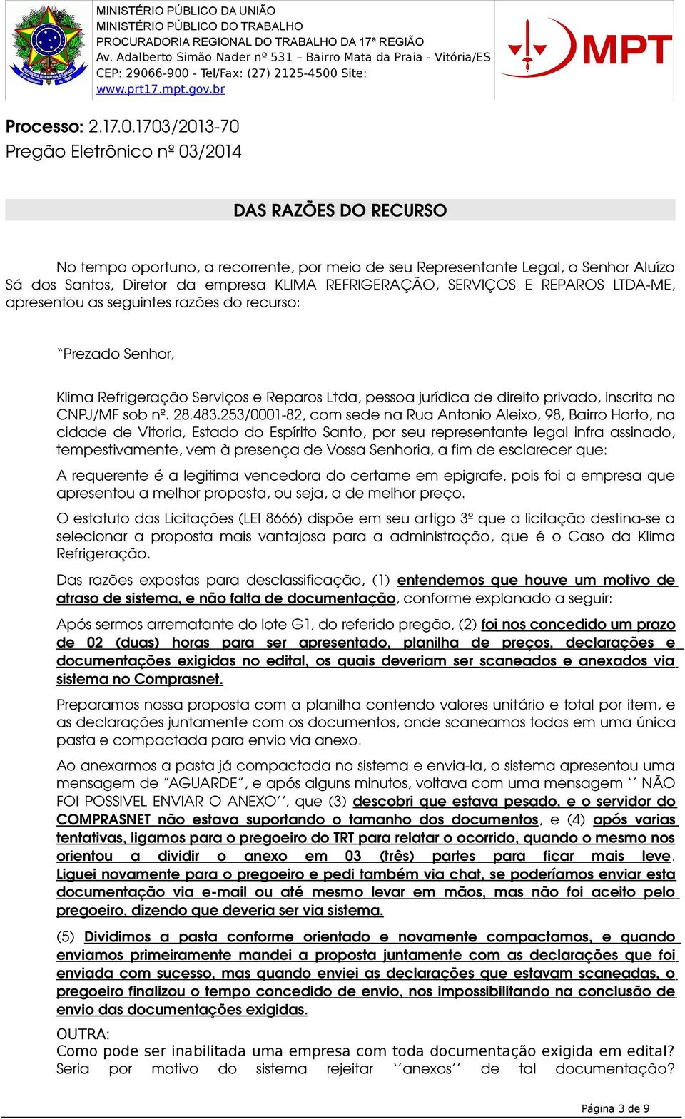 REFRIGERAÇÃO, SERVIÇOS E REPAROS LTDA ME, apresentou as seguintes razões do recurso: Prezado Senhor, Klima Refrigeração Serviços e Reparos Ltda, pessoa jurídica de direito privado, inscrita no