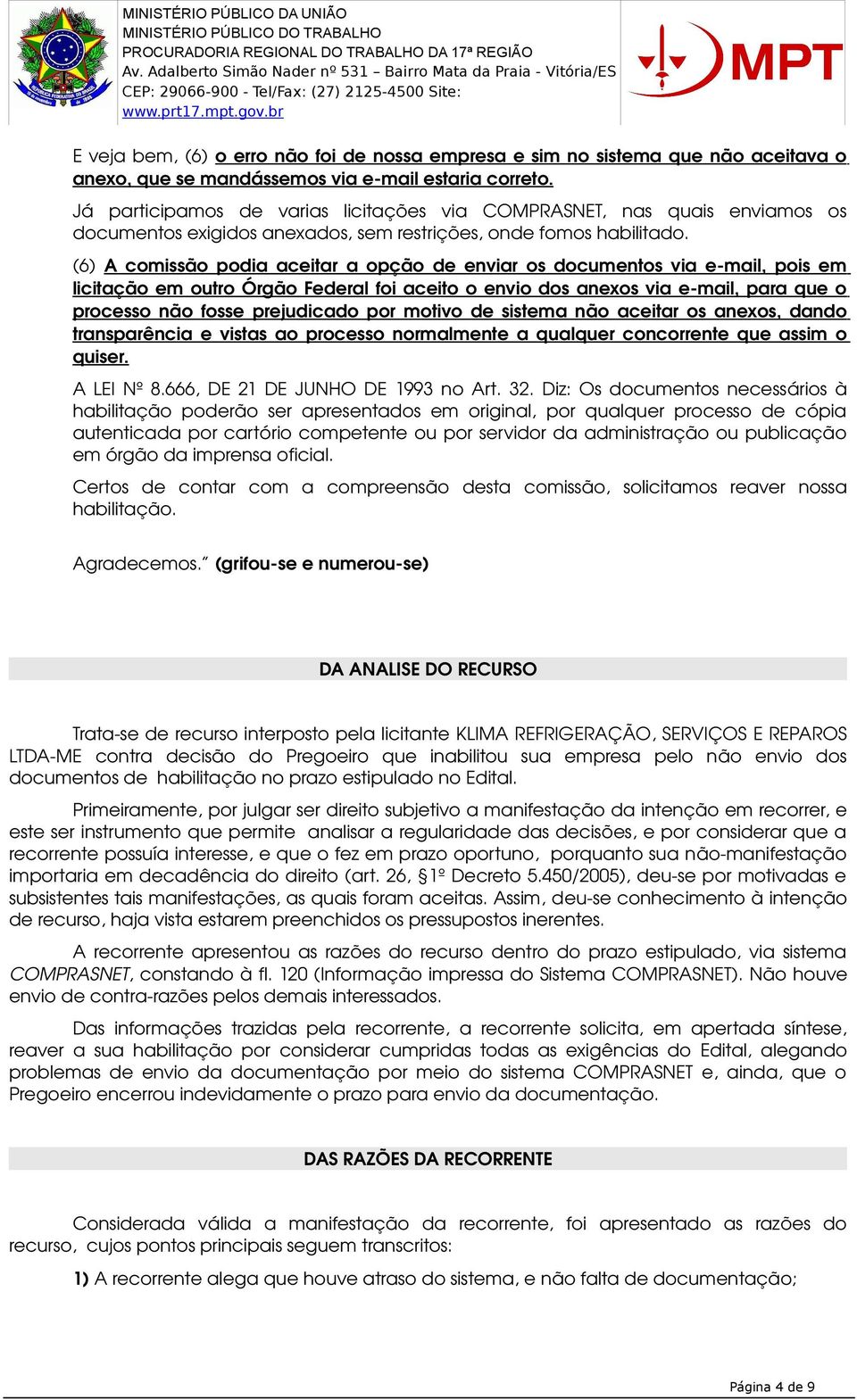 (6) A comissão podia aceitar a opção de enviar os documentos via e mail, pois em licitação em outro Órgão Federal foi aceito o envio dos anexos via e mail, para que o processo não fosse prejudicado