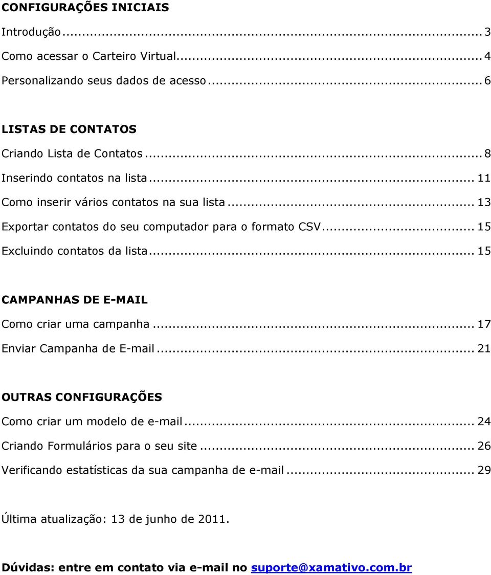 .. 15 Excluindo contatos da lista... 15 CAMPANHAS DE E-MAIL Como criar uma campanha... 17 Enviar Campanha de E-mail.