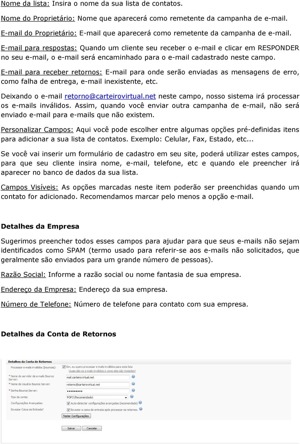 E-mail para respostas: Quando um cliente seu receber o e-mail e clicar em RESPONDER no seu e-mail, o e-mail será encaminhado para o e-mail cadastrado neste campo.