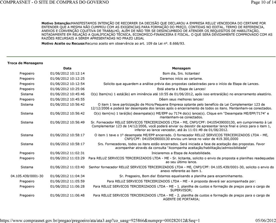 TÉCNICA, ECONOMICO-FINANCEIRA E FISCAL. O QUE SERÁ DEVIDAMENTE COMPROVADO COM AS RAZÕES RECURSAIS A SEREM APRESENTADAS NO PRAZO LEGAL Motivo Aceite ou Recusa:Recurso aceito em observância ao art.