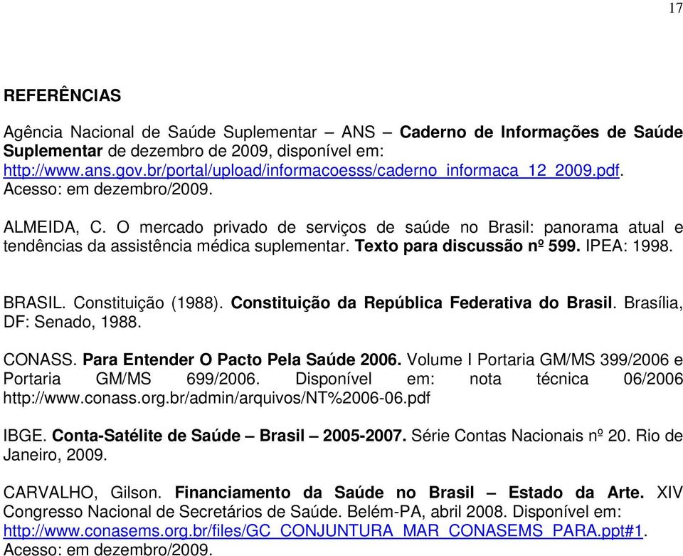 O mercado privado de serviços de saúde no Brasil: panorama atual e tendências da assistência médica suplementar. Texto para discussão nº 599. IPEA: 1998. BRASIL. Constituição (1988).