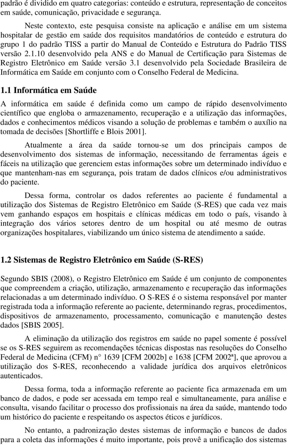 Manual de Conteúdo e Estrutura do Padrão TISS versão 2.1.10 desenvolvido pela ANS e do Manual de Certificação para Sistemas de Registro Eletrônico em Saúde versão 3.
