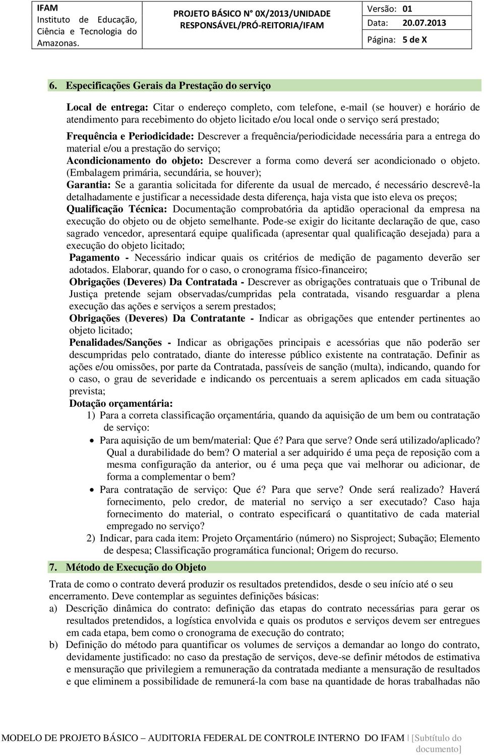 onde o serviço será prestado; Frequência e Periodicidade: Descrever a frequência/periodicidade necessária para a entrega do material e/ou a prestação do serviço; Acondicionamento do objeto: Descrever