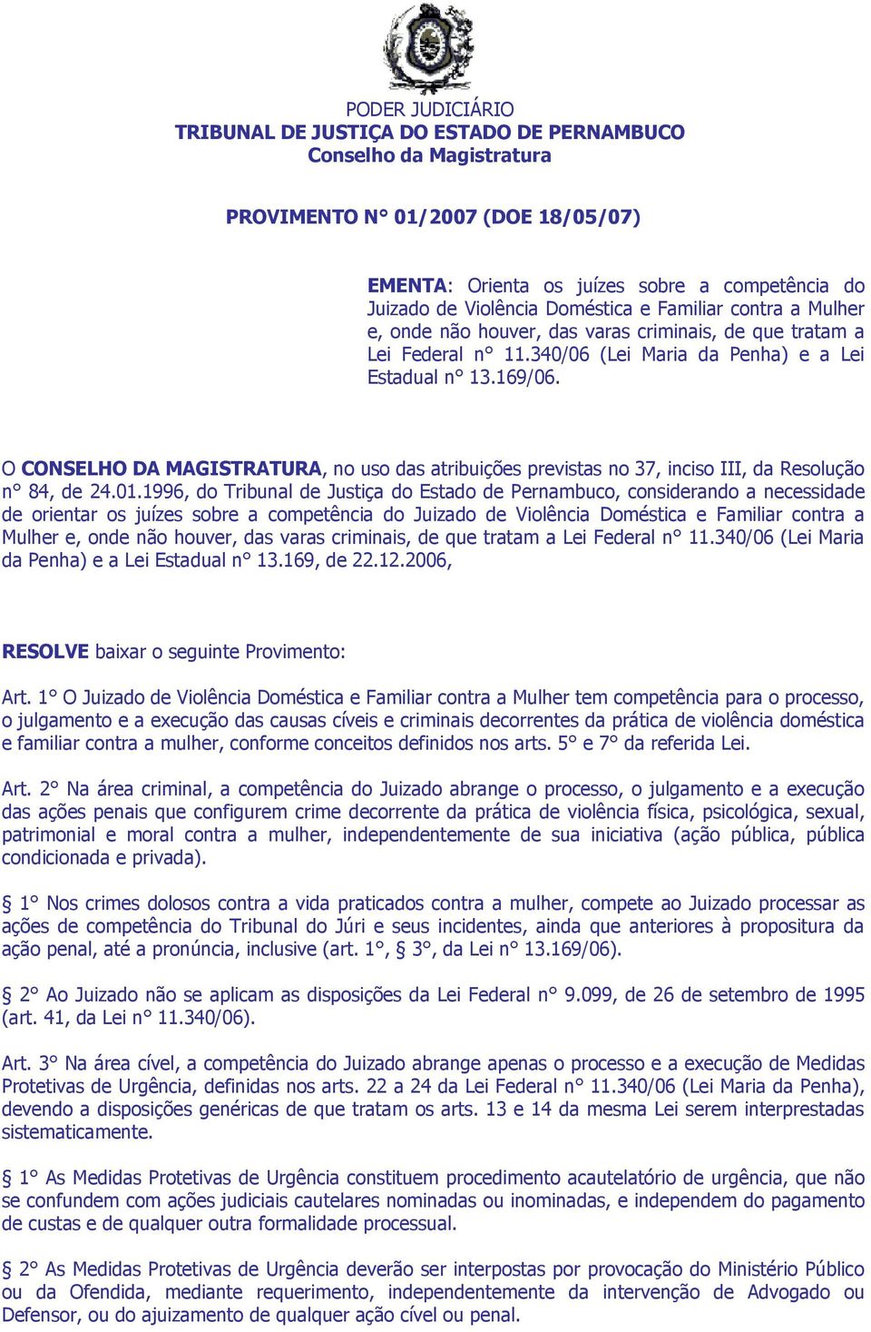 O CONSELHO DA MAGISTRATURA, no uso das atribuições previstas no 37, inciso III, da Resolução n 84, de 24.01.