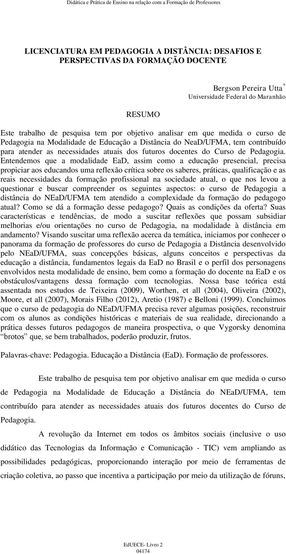 Entendemos que a modalidade EaD, assim como a educação presencial, precisa propiciar aos educandos uma reflexão crítica sobre os saberes, práticas, qualificação e as reais necessidades da formação