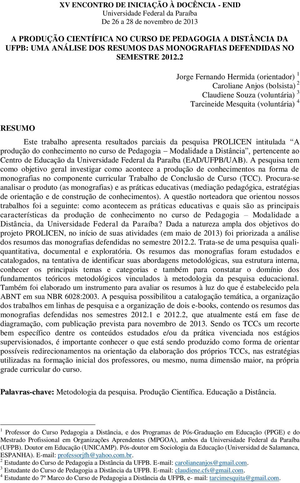 2 Jorge Fernando Hermida (orientador) 1 Caroliane Anjos (bolsista) 2 Claudiene Souza (voluntária) 3 Tarcineide Mesquita (voluntária) 4 RESUMO Este trabalho apresenta resultados parciais da pesquisa