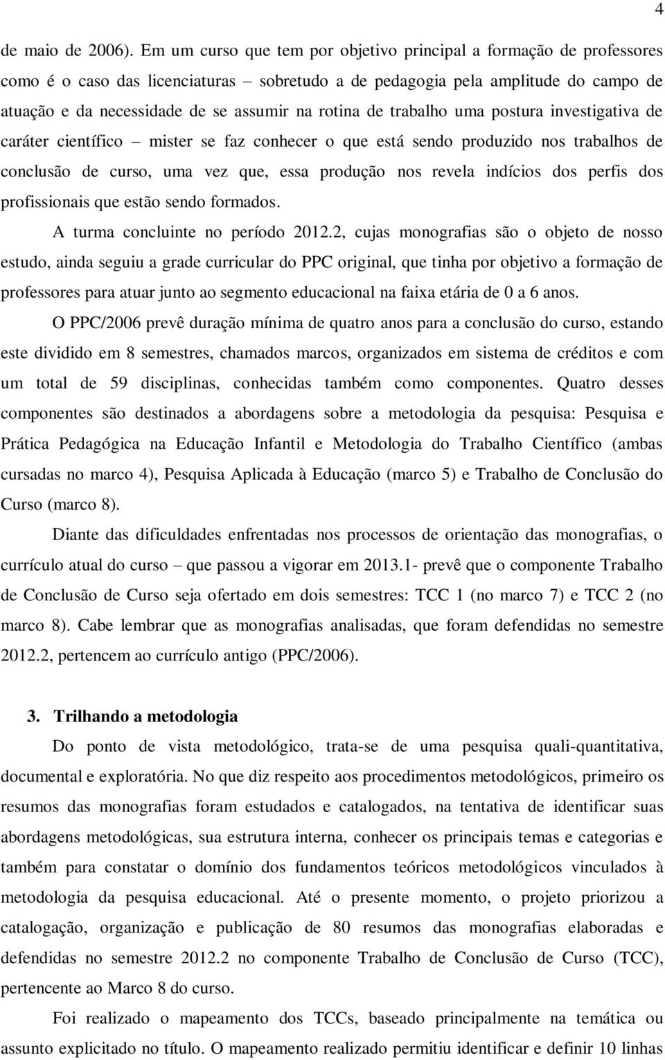 rotina de trabalho uma postura investigativa de caráter científico mister se faz conhecer o que está sendo produzido nos trabalhos de conclusão de curso, uma vez que, essa produção nos revela