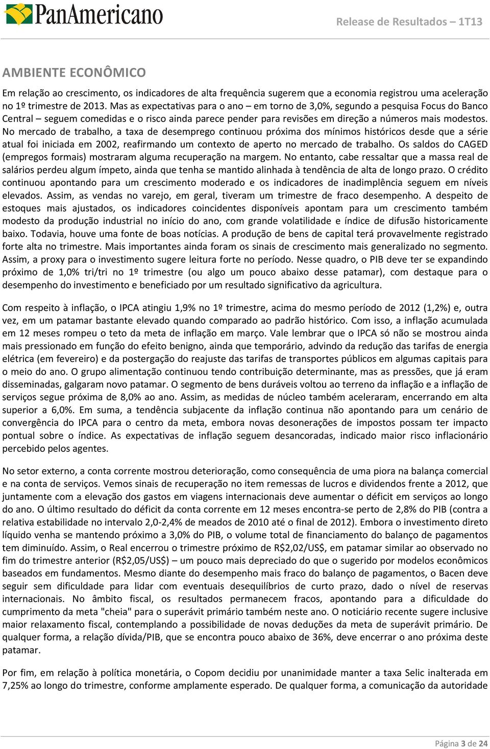 No mercado de trabalho, a taxa de desemprego continuou próxima dos mínimos históricos desde que a série atual foi iniciada em 2002, reafirmando um contexto de aperto no mercado de trabalho.