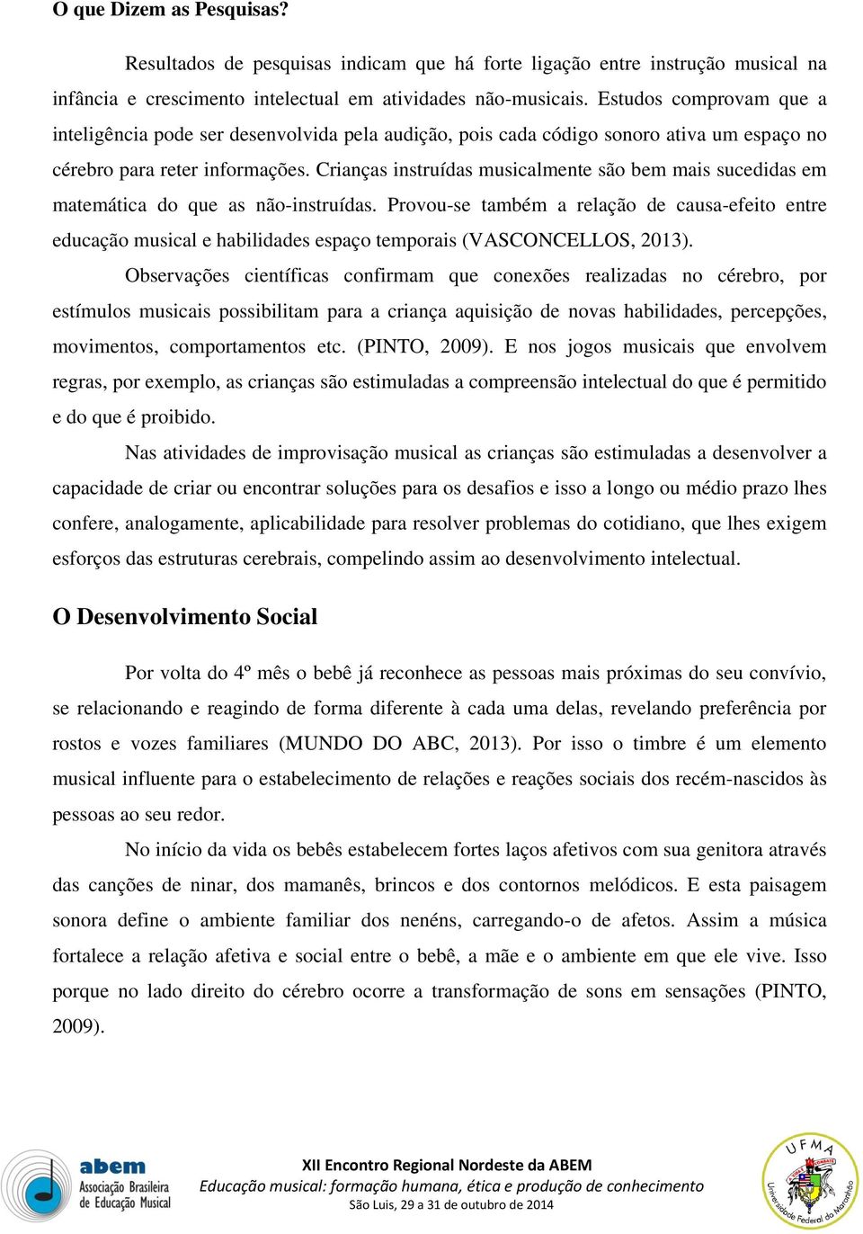 Crianças instruídas musicalmente são bem mais sucedidas em matemática do que as não-instruídas.