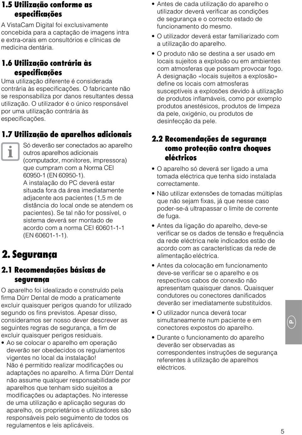 O utilizador é o único responsável por uma utilização contrária às especificações. 1.