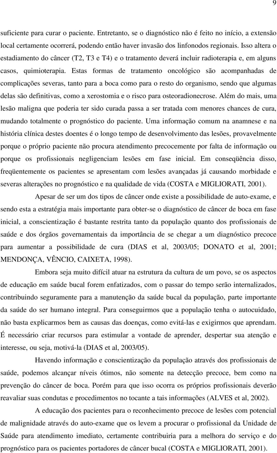 Estas formas de tratamento oncológico são acompanhadas de complicações severas, tanto para a boca como para o resto do organismo, sendo que algumas delas são definitivas, como a xerostomia e o risco