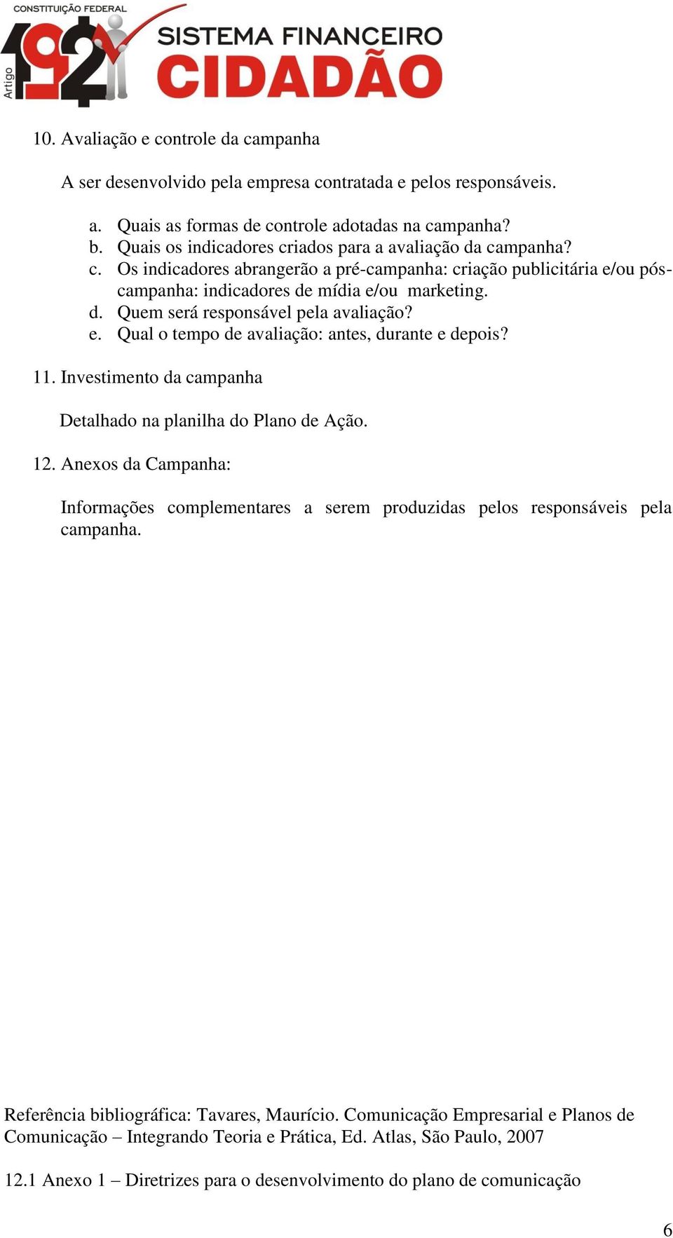 e. Qual o tempo de avaliação: antes, durante e depois? 11. Investimento da campanha Detalhado na planilha do Plano de Ação. 12.