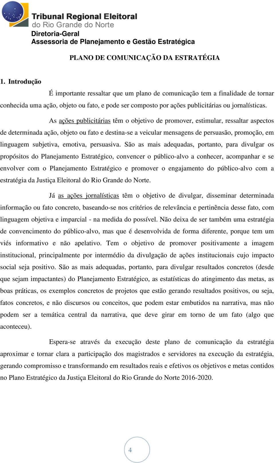 As ações publicitárias têm o objetivo de promover, estimular, ressaltar aspectos de determinada ação, objeto ou fato e destina-se a veicular mensagens de persuasão, promoção, em linguagem subjetiva,