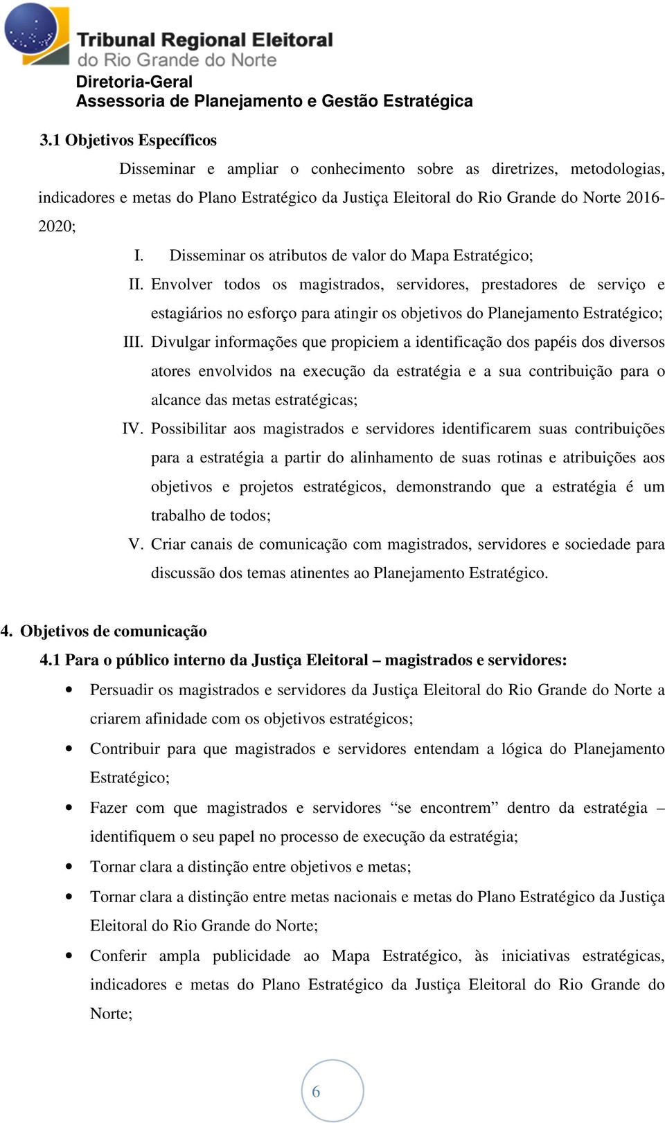 Envolver todos os magistrados, servidores, prestadores de serviço e estagiários no esforço para atingir os objetivos do Planejamento Estratégico; III.