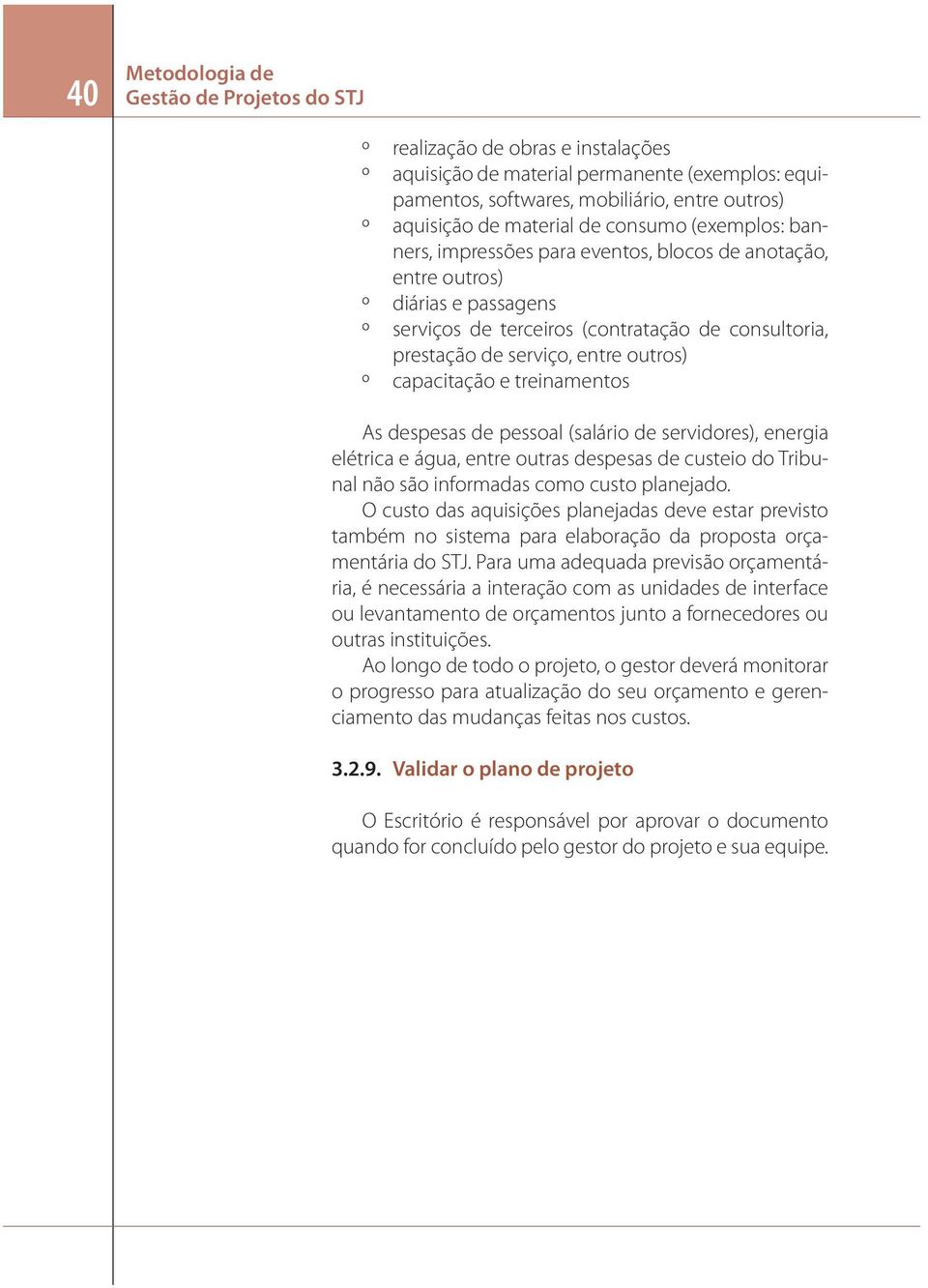 capacitação e treinamentos As despesas de pessoal (salário de servidores), energia elétrica e água, entre outras despesas de custeio do Tribunal não são informadas como custo planejado.