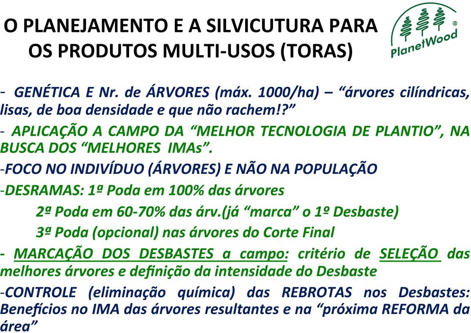 - FOCO NO INDIVÍDUO (ÁRVORES) E NÃO NA POPULAÇÃO - DESRAMAS: 1ª Poda em 100% das árvores 2ª Poda em 60-70% das árv.