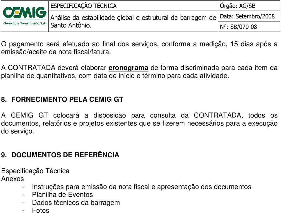 FORNECIMENTO PELA CEMIG GT A CEMIG GT colocará a disposição para consulta da CONTRATADA, todos os documentos, relatórios e projetos existentes que se fizerem