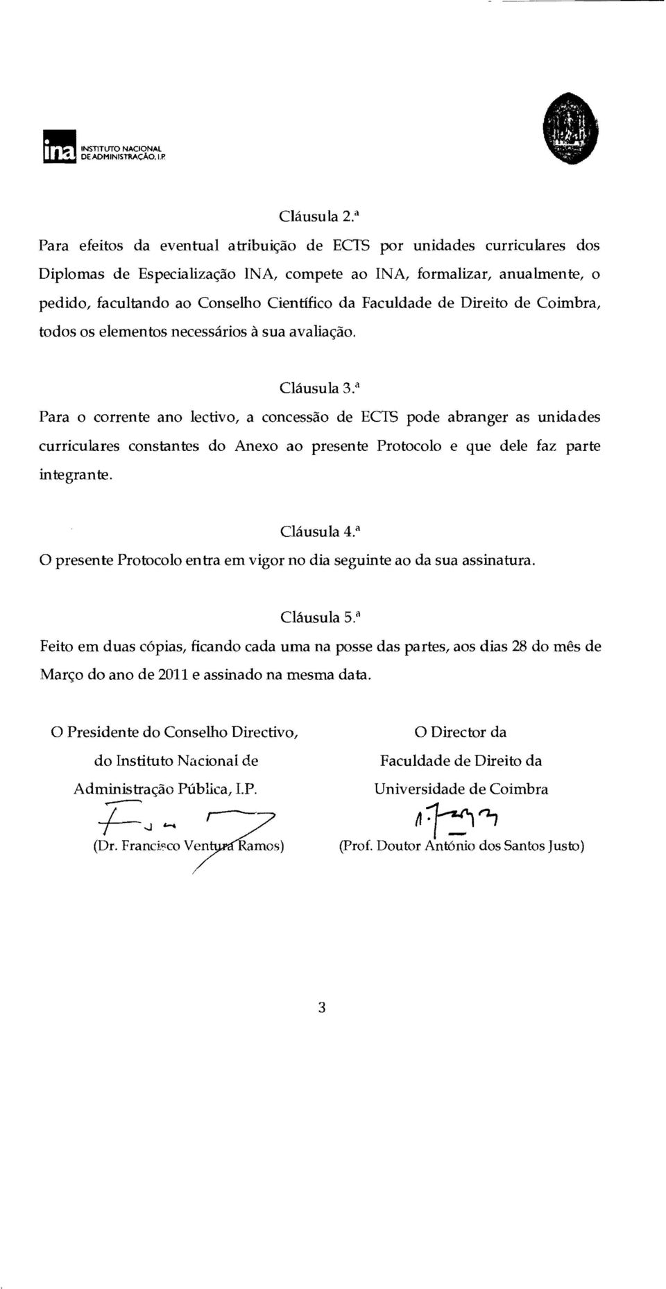 Faculdade de Direito de Coimbra, todos os elementos necessários à sua avaliação. Cláusula 3.