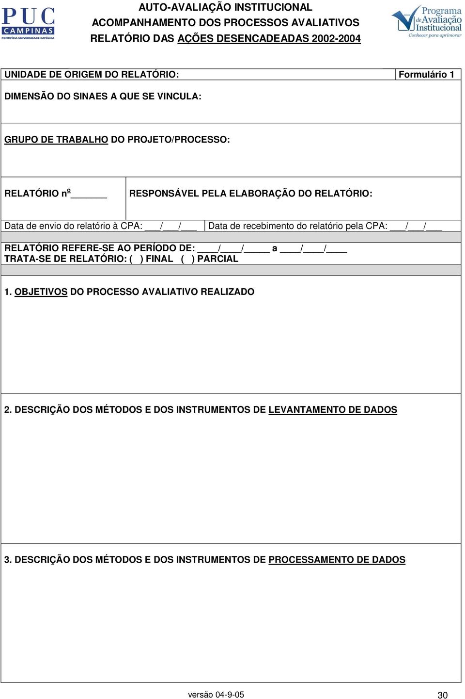 / / Data de recebimento do relatório pela CPA: / / RELATÓRIO REFERE-SE AO PERÍODO DE: / / a / / TRATA-SE DE RELATÓRIO: ( ) FINAL ( ) PARCIAL 1.